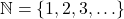 \mathbb{N}= \{ 1, 2, 3, \ldots\}