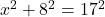 x^2 + 8^2 = 17^2