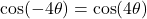 \cos(-4\theta) = \cos(4\theta)