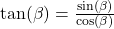 \tan(\beta) = \frac{\sin(\beta)}{\cos(\beta)}