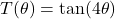 T(\theta) =\tan(4 \theta)