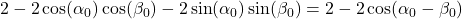 2 - 2\cos(\alpha_{0})\cos(\beta_{0}) - 2\sin(\alpha_{0})\sin(\beta_{0}) = 2 - 2\cos(\alpha_{0} - \beta_{0})