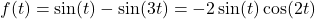 f(t) = \sin(t) - \sin(3t) = -2 \sin(t) \cos(2t)