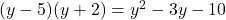 (y-5)(y+2) = y^2 - 3y - 10