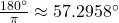 \frac{180^{\circ}}{\pi} \approx 57.2958^{\circ}