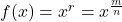 f(x) =x^r = x^{\frac{m}{n}}