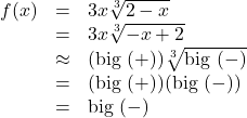 \[ \begin{array}{rcl} f(x) &=& 3x \sqrt[3]{2-x} \\ &=& 3x \sqrt[3]{-x+2} \\ &\approx& (\text{big } (+)) \sqrt[3]{\text{big } (-)} \\ &=& (\text{big } (+))(\text{big } (-)) \\ &=& \text{big } (-) \end{array} \]