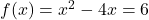 f(x) = x^2-4x = 6