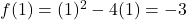 f(1) = (1)^2 - 4(1) = -3