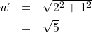 \[ \begin{array}{rcl} \vec{w} &=& \sqrt{2^2+1^2}\\[4pt] &=& \sqrt{5} \end{array} \]