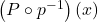 \left( P \circ p^{-1}\right)(x)