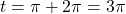 t = \pi + 2\pi = 3\pi