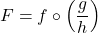 F = f \circ \left(\dfrac{g}{h} \right)