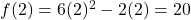 f(2) = 6(2)^2-2(2) = 20