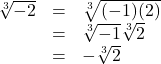 \[ \begin{array}{rcl} \sqrt[3]{-2} & = &\sqrt[3]{(-1)(2)} \\ &=& \sqrt[3]{-1} \sqrt[3]{2} \\ &=& - \sqrt[3]{2}\\ \end{array} \]