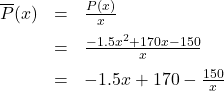 \[ \begin{array}{rcl} \overline{P}(x) &=& \frac{P(x)}{x} \\[6pt] &=& \frac{ -1.5x^2+170x-150}{x}\\[6pt] &=& -1.5x + 170 - \frac{150}{x} \end{array} \]