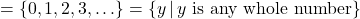 = \{ 0, 1, 2, 3, \ldots \} = \{y \, | \, y \text{ is any whole number}\}