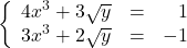 \[ \left\{\begin{array}{rcr} 4x^{3} + 3\sqrt{y} & = & 1 \\ 3x^{3} + 2\sqrt{y} & = & -1 \end{array} \right.\]