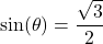 \sin(\theta) = \dfrac{\sqrt{3}}{2}