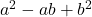 a^2 - ab + b^2