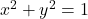 x^2+y^2 = 1