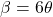 \beta = 6\theta