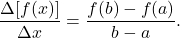 \[ \dfrac{\Delta[f(x)]}{\Delta x} = \dfrac{f(b)-f(a)}{b-a}.\]