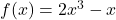 f(x) = 2x^3 - x