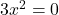 3x^2 = 0