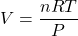 V = \dfrac{nRT}{P}