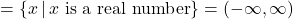 = \{x \, | \, x \text{  is a real number} \} = (-\infty, \infty)