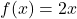 f(x) = 2x