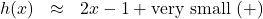 \[ \begin{array}{rcl} h(x) &\approx& 2x-1 + \text{very small } (+) \end{array} \]