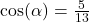 \cos(\alpha) = \frac{5}{13}