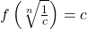 f\left( \sqrt[n]{\frac{1}{c}} \right) = c