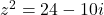 z^2 = 24-10i