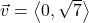 \vec{v} = \left<0, \sqrt{7} \right>