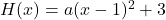 H(x) = a(x-1)^2 + 3