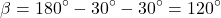 \[ \beta = 180^{\circ} - 30^{\circ} - 30^{\circ} = 120^{\circ} \]