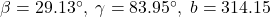 \beta = 29.13^{\circ}, \; \gamma = 83.95^{\circ}, \; b = 314.15