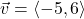 \vec{v} = \left\langle -5, 6 \right\rangle