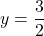 y = \dfrac{3}{2}