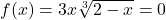 f(x) =  3x \sqrt[3]{2-x} = 0