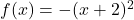 f(x) = -(x + 2)^{2}