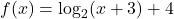 f(x) = \log_{2}(x+3) + 4