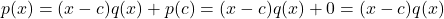 p(x) = (x-c)q(x) + p(c) = (x-c)q(x) + 0 = (x-c)q(x)