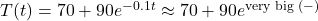 T(t) = 70+90e^{-0.1t} \approx 70 +90e^{\mbox{\scriptsize very big } (-)}