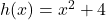 h(x) = x^2+4