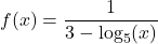 f(x) = \dfrac{1}{3 - \log_{5} (x)}