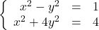 \left\{\begin{array}{rcr} x^{2} - y^{2} & = & 1 \\ x^{2} + 4y^{2} & = & 4 \\ \end{array} \right.